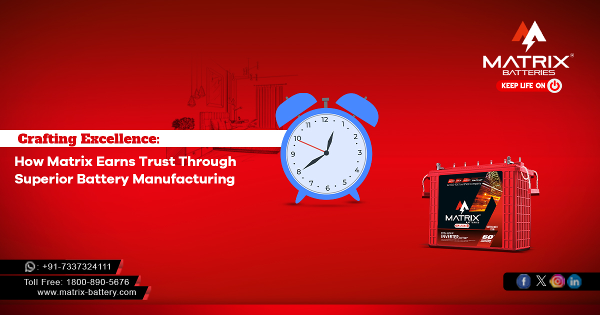 Crafting Excellence: How Matrix Earns Trust Through Superior BatteryManufacturing